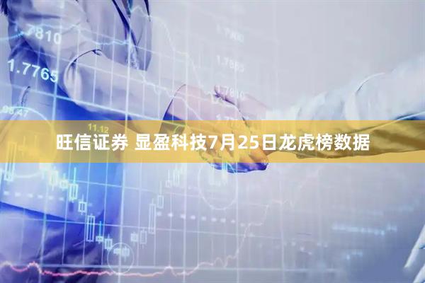 旺信证券 显盈科技7月25日龙虎榜数据